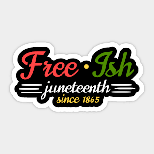Juneteenth Free-Ish Since 19th of June 1865 - Black History Month Sticker